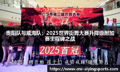 贵阳队与威海队：2025世界街舞大赛升降级附加赛里程碑之战